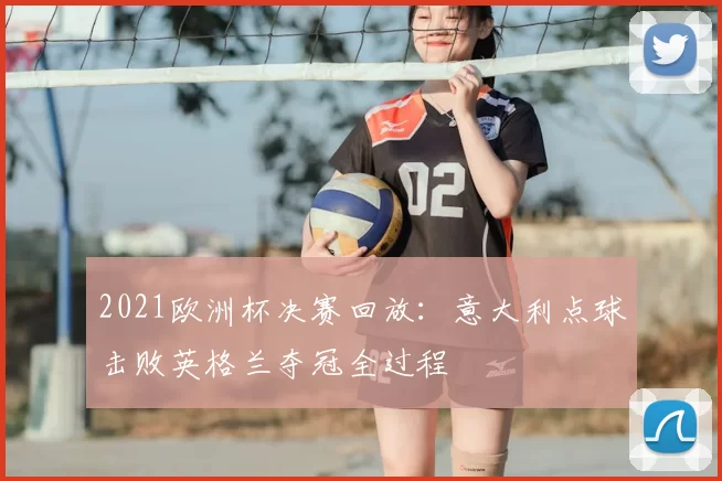 2021欧洲杯决赛回放：意大利点球击败英格兰夺冠全过程