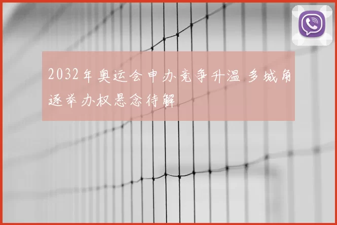 2032年奥运会申办竞争升温 多城角逐举办权悬念待解